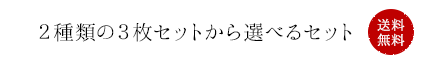 ２種類の３枚セットから選べるセット